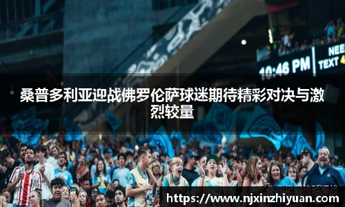 桑普多利亚迎战佛罗伦萨球迷期待精彩对决与激烈较量